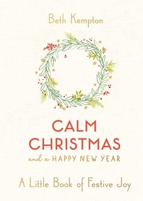 Calm Christmas and a Happy New Year: A Little Book of Festive Joy by Kempton, Beth