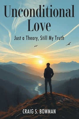 Unconditional Love: Just a Theory, Still My Truth by Bowman, Craig S.