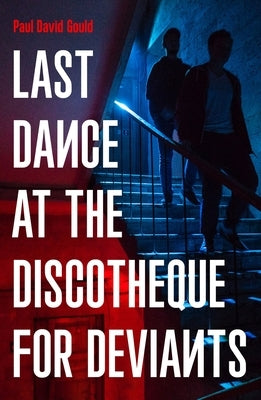 Last Dance at the Discotheque for Deviants by Gould, Paul David