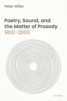Poetry, Sound, and the Matter of Prosody, 1800-2000 by Miller, Peter
