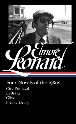 Elmore Leonard: Four Novels of the 1980s (Loa #267): City Primeval / Labrava / Glitz / Freaky Deaky by Leonard, Elmore