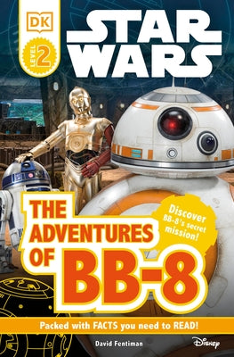 DK Readers L2: Star Wars: The Adventures of Bb-8: Discover Bb-8's Secret Mission by Fentiman, David