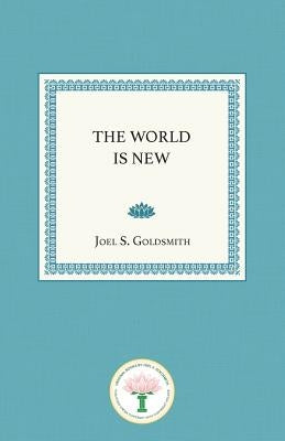 The World Is New by Goldsmith, Joel S.