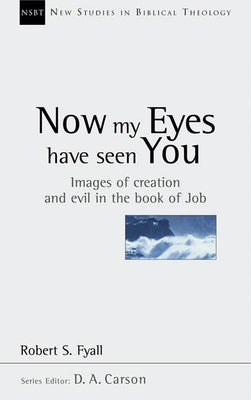 Now My Eyes Have Seen You: Images of Creation and Evil in the Book of Job Volume 12 by Fyall, Robert