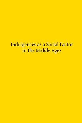 Indulgences as a Social Factor in the Middle Ages by Hermenegild Tosf, Brother