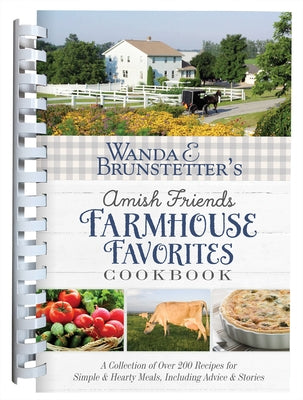 Wanda E. Brunstetter's Amish Friends Farmhouse Favorites Cookbook: A Collection of Over 200 Recipes for Simple and Hearty Meals, Including Advice and by Brunstetter, Wanda E.
