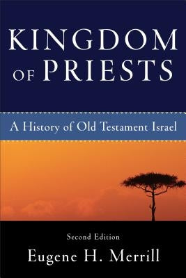 Kingdom of Priests: A History of Old Testament Israel by Merrill, Eugene H.