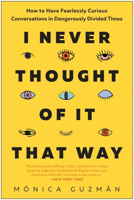 I Never Thought of It That Way: How to Have Fearlessly Curious Conversations in Dangerously Divided Times by Guzm&#195;&#161;n, M&#195;&#179;nica