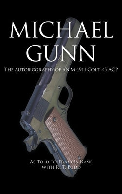 Michael Gunn: The Autobiography of an M-1911 Colt .45 ACP by Kane, Frances