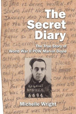 The Secret Diary: The True Story of World War II POW Marvin Doyle by Wright, Michelle