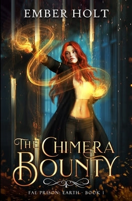 The Chimera Bounty (Fae Prison: Earth Book 1) by Holt, Ember