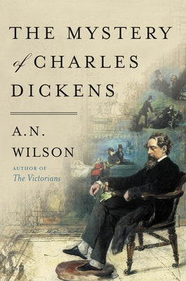 The Mystery of Charles Dickens by Wilson, A. N.