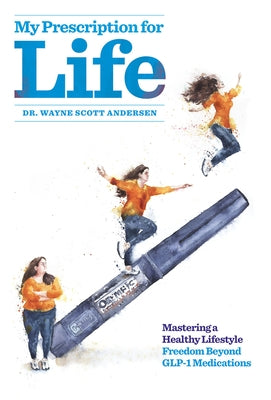 My Prescription for Life: Mastering a Healthy Lifestyle, Freedom Beyond Glp-1 Medications by Andersen, Wayne Scott