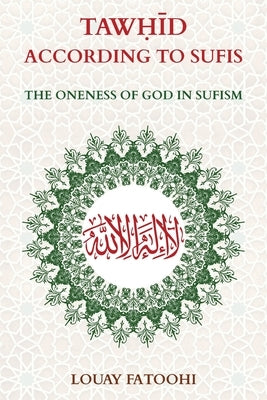 Tawhid According to Sufis: The Oneness of God in Sufism by Fatoohi Louay