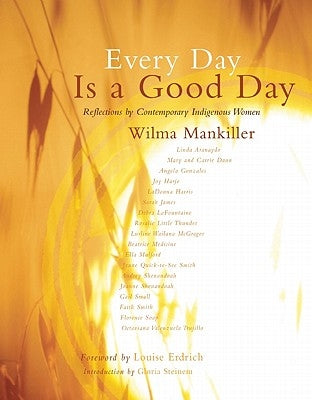 Every Day Is a Good Day: Reflections by Contemporary Indigenous Women by Mankiller, Wilma