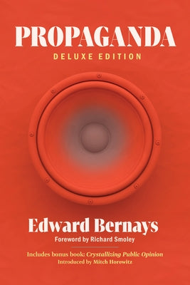 Propaganda (Deluxe Edition): Includes Bonus Book: Crystallizing Public Opinion by Bernays, Edward