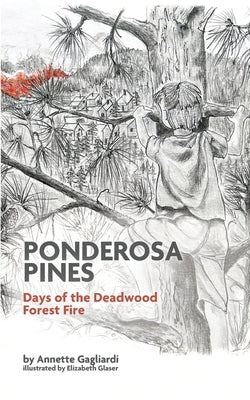 Ponderosa Pines: Days of the Deadwood Forest Fire by Gagliardi, Annette