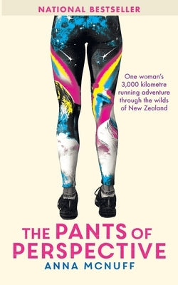 The Pants Of Perspective: One woman's 3,000 kilometre running adventure through the wilds of New Zealand by McNuff, Anna
