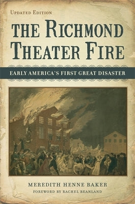 The Richmond Theater Fire: Early America's First Great Disaster by Baker, Meredith Henne