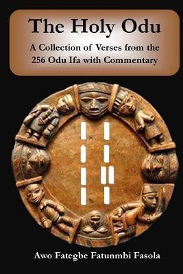 The Holy Odu: A Collection of verses from the 256 Ifa Odu with Commentary by Fasola, Fategbe Fatunmbi