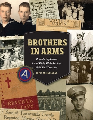 Brothers in Arms: Remembering Brothers Buried Side by Side in American World War II Cemeteries by Callahan, Kevin M.