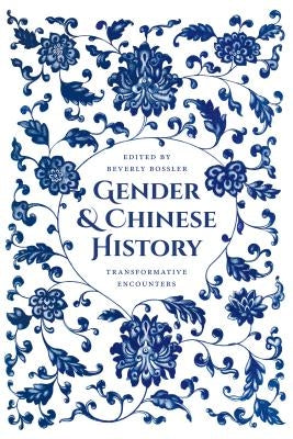 Gender and Chinese History: Transformative Encounters by Bossler, Beverly Jo