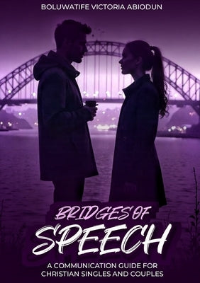 Bridges of Speech: A Communication Guide For Christian Singles And Couples by Abiodun, Boluwatife
