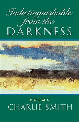 Indistinguishable from the Darkness: Poems by Smith, Charlie