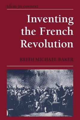 Inventing the French Revolution: Essays on French Political Culture in the Eighteenth Century by Baker, Keith Michael