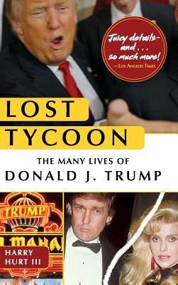 Lost Tycoon: The Many Lives of Donald J. Trump by Hurt, Harry, III