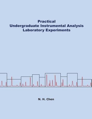 Practical Undergraduate Instrumental Analysis Laboratory Experiments by Chen, Nianhong