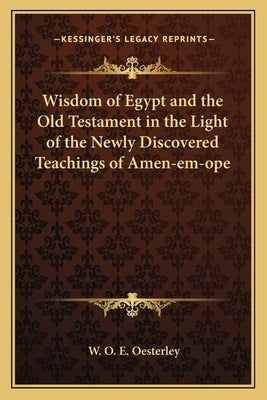 Wisdom of Egypt and the Old Testament in the Light of the Newly Discovered Teachings of Amen-em-ope by Oesterley, W. O. E.