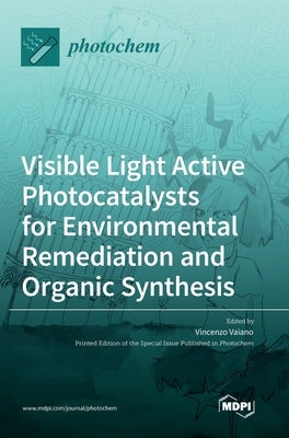 Visible Light Active Photocatalysts for Environmental Remediation and Organic Synthesis by Vaiano, Vincenzo