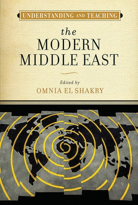 Understanding and Teaching the Modern Middle East by El Shakry, Omnia