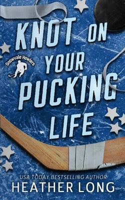 Knot On Your Pucking Life: A Snowvale Howlers Omegaverse Novel by Long, Heather