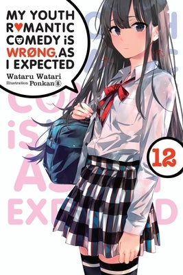 My Youth Romantic Comedy Is Wrong, as I Expected, Vol. 12 (Light Novel): Volume 12 by Watari, Wataru