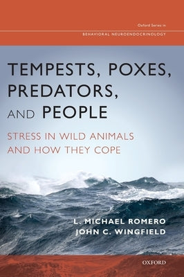 Tempests, Poxes, Predators, and People: Stress in Wild Animals and How They Cope by Romero, L. Michael