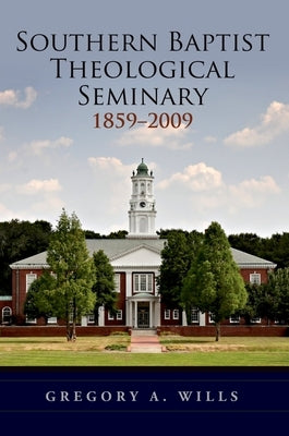 Southern Baptist Seminary 1859-2009 by Wills, Gregory A.