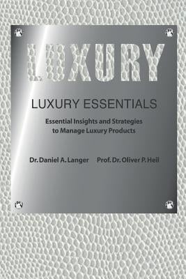 Luxury Essentials: Essential Insights and Strategies to Manage Luxury Products by Heil (Ph D), Oliver P.