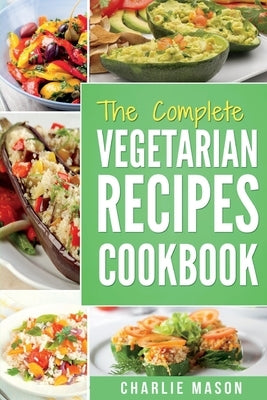 Vegetarian Cookbook: Delicious Vegan Healthy Diet Easy Recipes For Beginners Quick Easy Fresh Meal With Tasty Dishes: Kitchen Vegetarian Re by Mason, Charlie