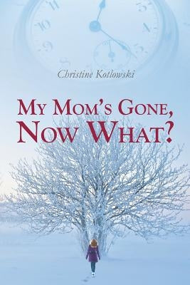 My Mom's Gone, Now What? by Kotlowski, Christine