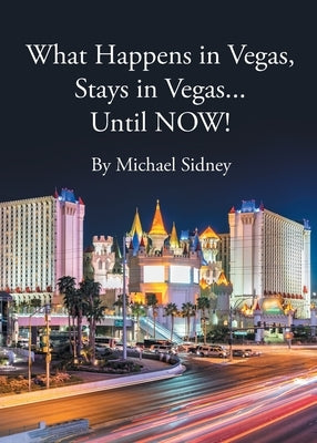 What Happens in Vegas, Stays in Vegas...Until NOW! by Sidney, Michael