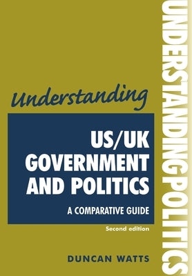 Understanding Us/UK Government and Politics (2nd Edn): A Comparative Guide by Watts, Duncan