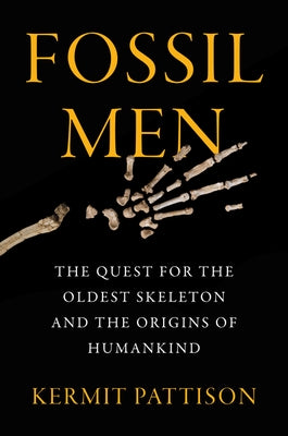 Fossil Men: The Quest for the Oldest Skeleton and the Origins of Humankind by Pattison, Kermit