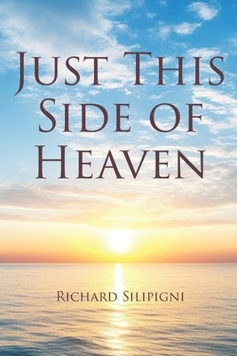 Just This Side of Heaven by Silipigni, Richard