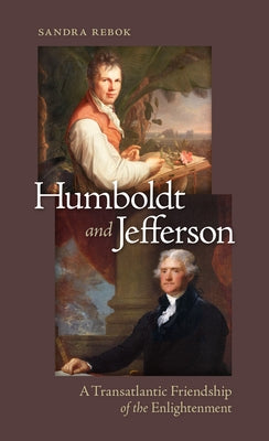 Humboldt and Jefferson: A Transatlantic Friendship of the Enlightenment by Rebok, Sandra