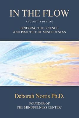 In The Flow: Bridging the Science and Practice of Mindfulness by Norris Ph. D., Deborah