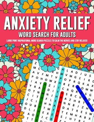 Anxiety Relief Word Search Puzzles For Adults: Large Print Inspirational Word Search Puzzles To Calm The Nerves And Stay Relaxed by Publishing, Hunter