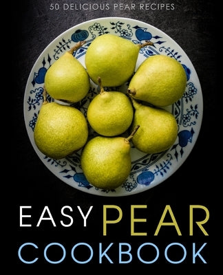 Easy Pear Cookbook: 50 Delicious Pear Recipes by Press, Booksumo