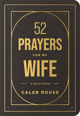 52 Prayers for My Wife: A Devotional to Build a Strong Marriage That Will Last a Lifetime by Rouse, Caleb